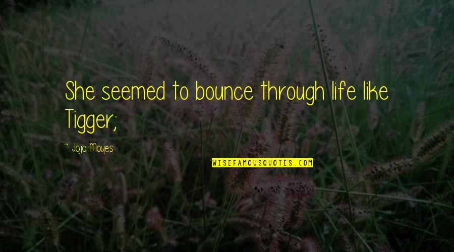 War In Lord Of The Flies Quotes By Jojo Moyes: She seemed to bounce through life like Tigger; War In Lord Of The Flies Quotes By Jojo Moyes: She seemed to bounce through life like Tigger;
