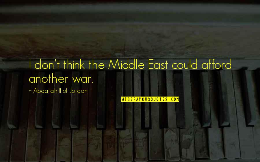 War In Middle East Quotes By Abdallah II Of Jordan: I don't think the Middle East could afford