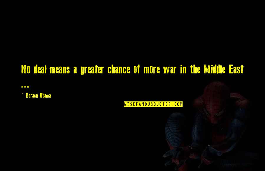 War In Middle East Quotes By Barack Obama: No deal means a greater chance of more