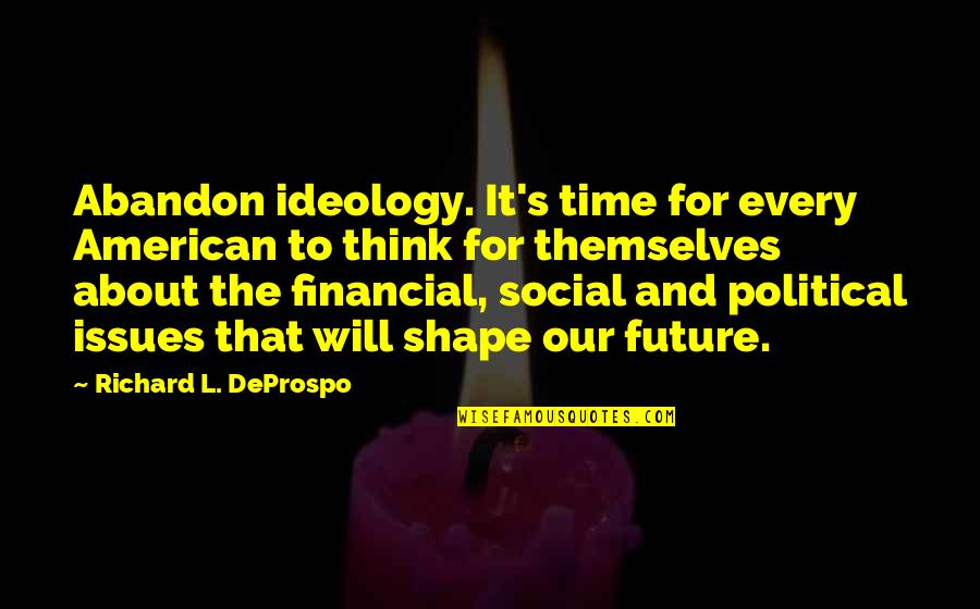 War In Middle East Quotes By Richard L. DeProspo: Abandon ideology. It's time for every American to
