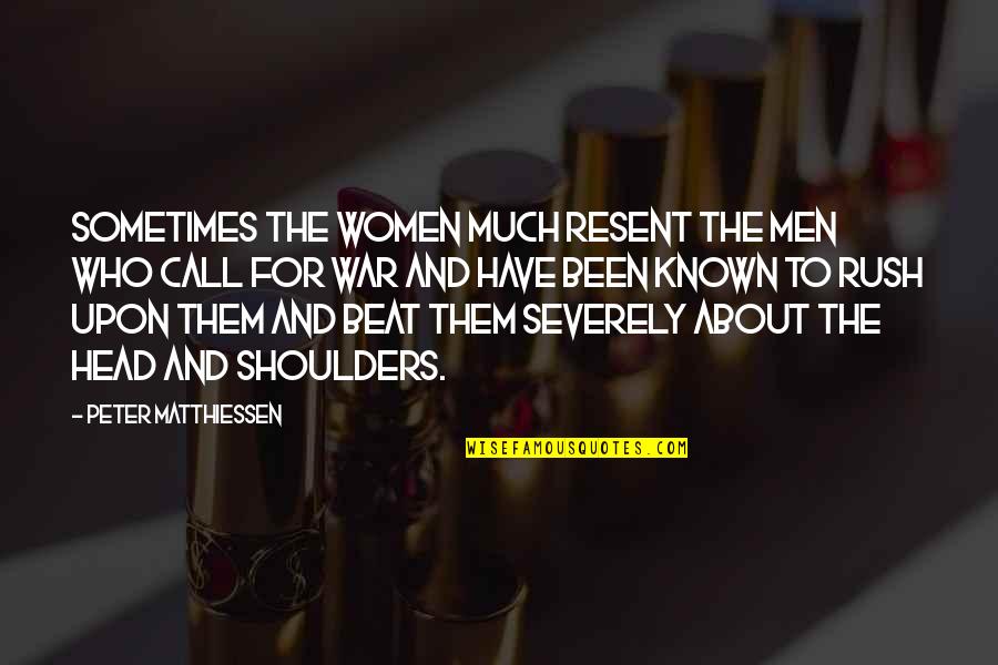 War In My Head Quotes By Peter Matthiessen: Sometimes the women much resent the men who War In My Head Quotes By Peter Matthiessen: Sometimes the women much resent the men who