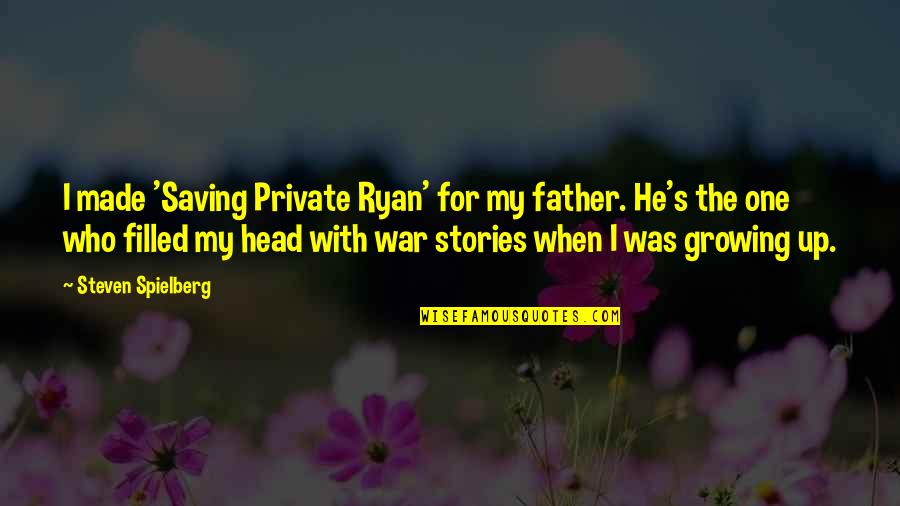 War In My Head Quotes By Steven Spielberg: I made 'Saving Private Ryan' for my father. War In My Head Quotes By Steven Spielberg: I made 'Saving Private Ryan' for my father.
