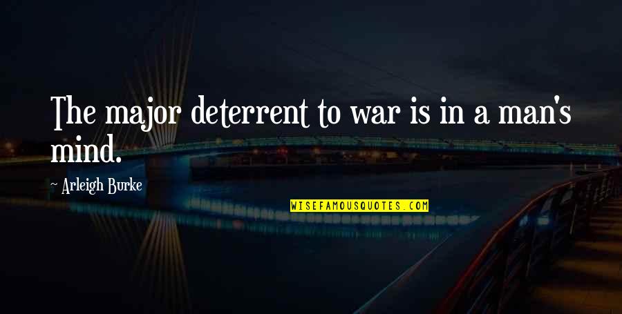 War In My Mind Quotes By Arleigh Burke: The major deterrent to war is in a