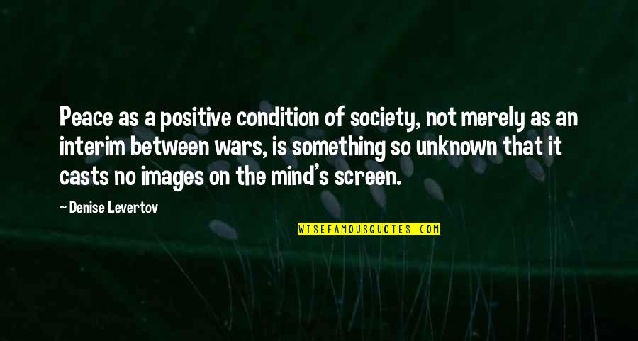 War In My Mind Quotes By Denise Levertov: Peace as a positive condition of society, not