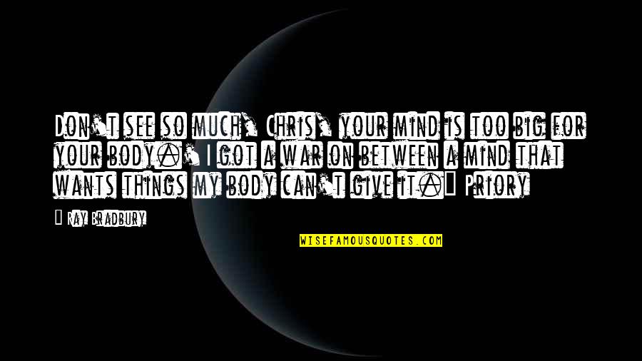 War In My Mind Quotes By Ray Bradbury: Don't see so much, Chris, your mind is War In My Mind Quotes By Ray Bradbury: Don't see so much, Chris, your mind is