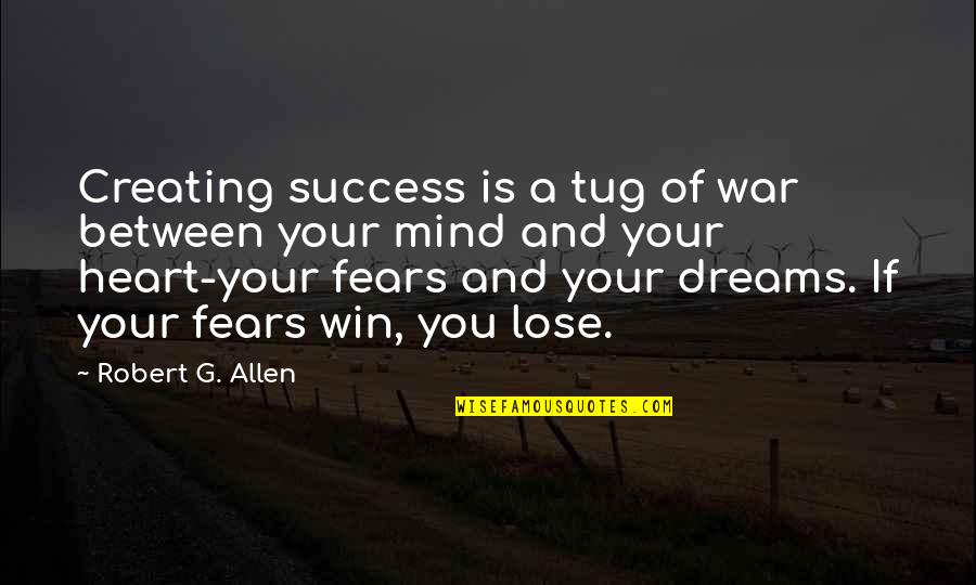 War In My Mind Quotes By Robert G. Allen: Creating success is a tug of war between War In My Mind Quotes By Robert G. Allen: Creating success is a tug of war between