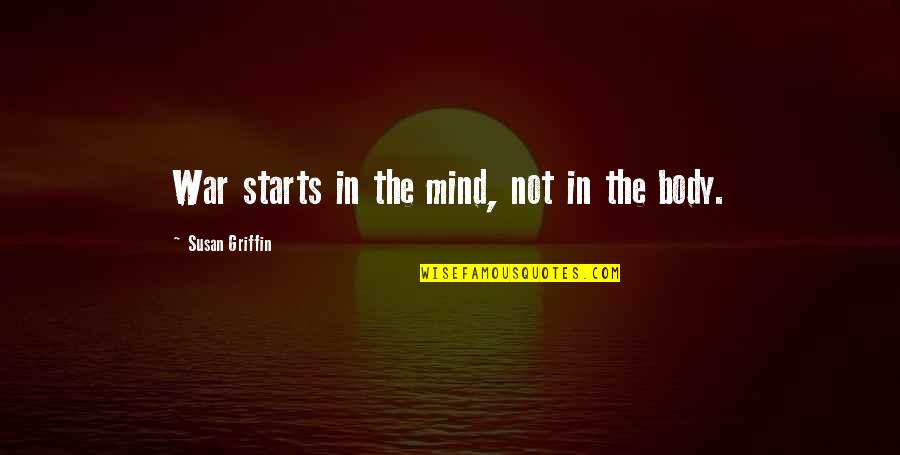 War In My Mind Quotes By Susan Griffin: War starts in the mind, not in the War In My Mind Quotes By Susan Griffin: War starts in the mind, not in the