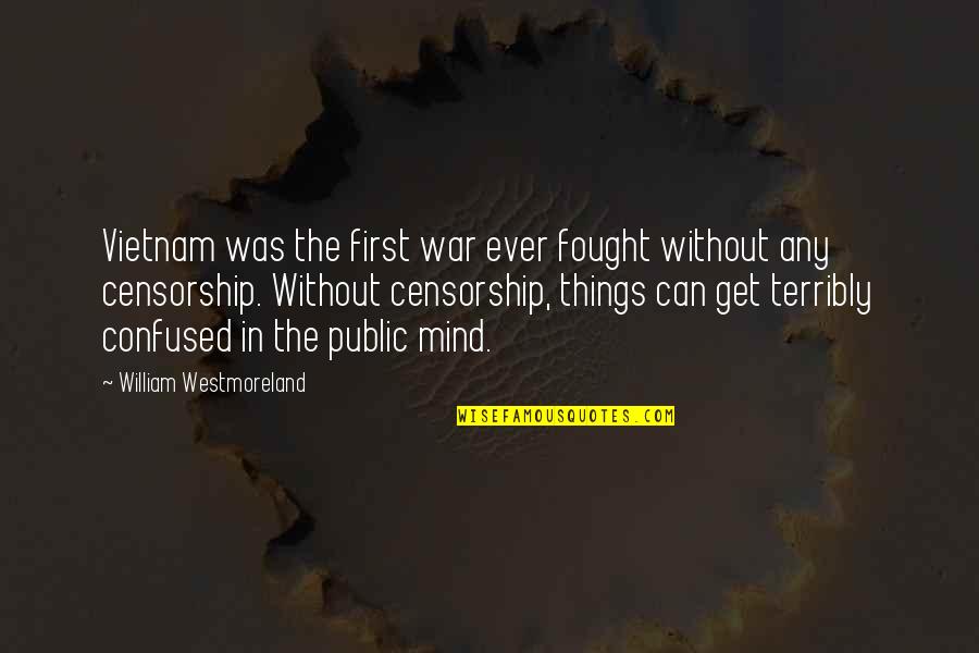 War In My Mind Quotes By William Westmoreland: Vietnam was the first war ever fought without War In My Mind Quotes By William Westmoreland: Vietnam was the first war ever fought without