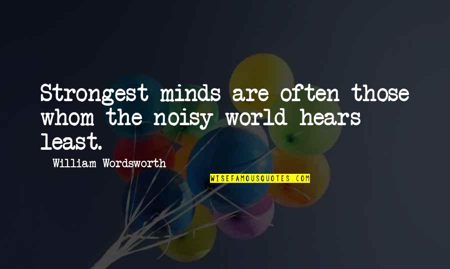 War In My Mind Quotes By William Wordsworth: Strongest minds are often those whom the noisy