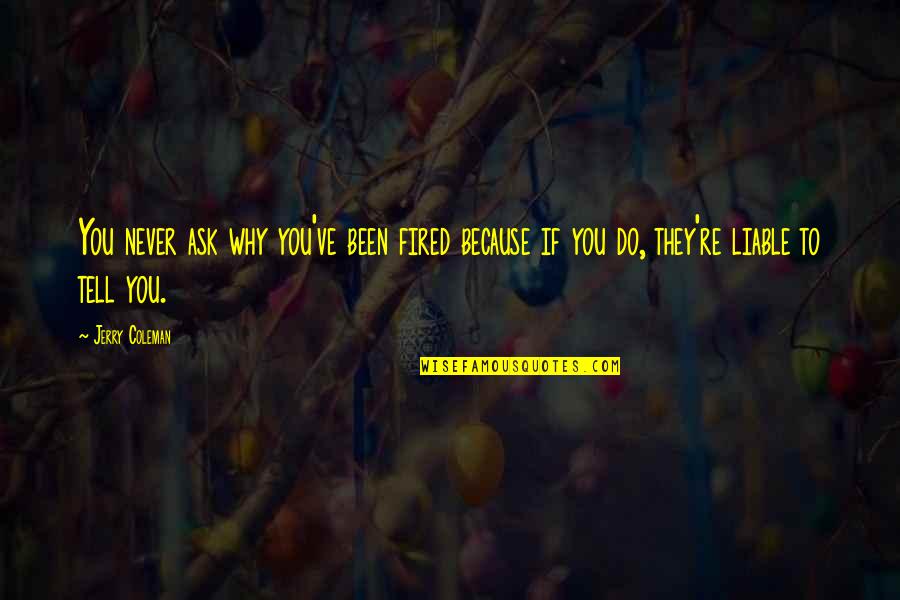 War In Slaughterhouse Five Quotes By Jerry Coleman: You never ask why you've been fired because