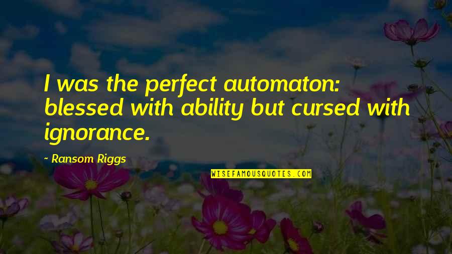 War In The Sun Also Rises Quotes By Ransom Riggs: I was the perfect automaton: blessed with ability