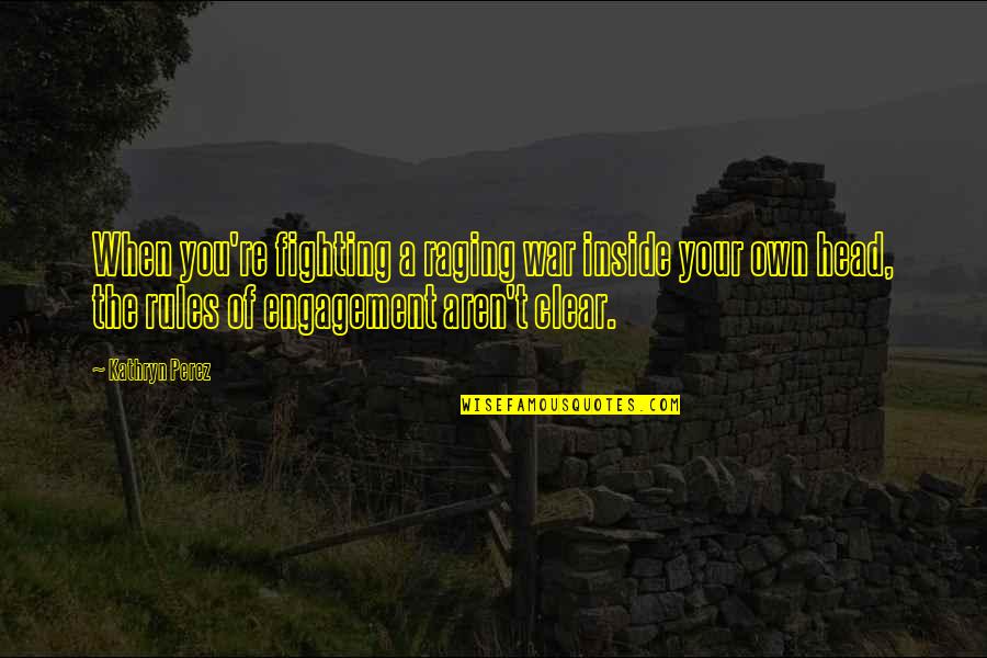 War Inside Your Head Quotes By Kathryn Perez: When you're fighting a raging war inside your War Inside Your Head Quotes By Kathryn Perez: When you're fighting a raging war inside your