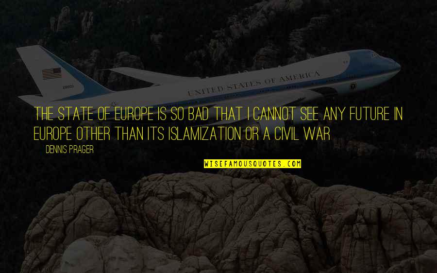 War Is Bad Quotes By Dennis Prager: The state of Europe is so bad that