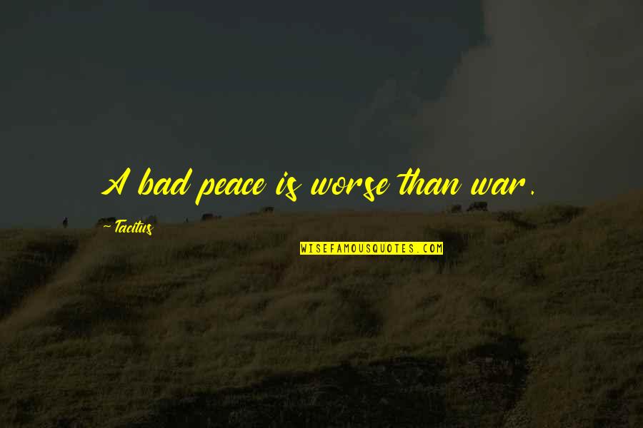War Is Bad Quotes By Tacitus: A bad peace is worse than war.