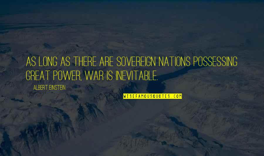 War Is Inevitable Quotes By Albert Einstein: As long as there are sovereign nations possessing