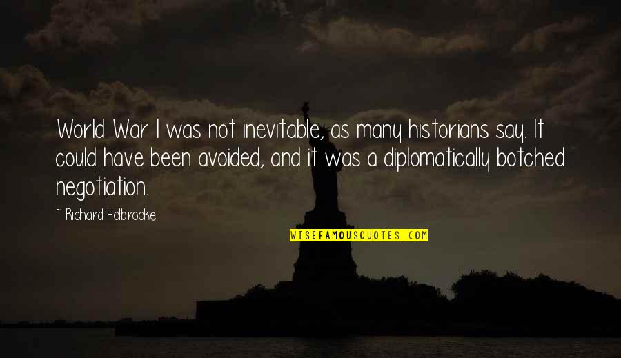 War Is Inevitable Quotes By Richard Holbrooke: World War I was not inevitable, as many