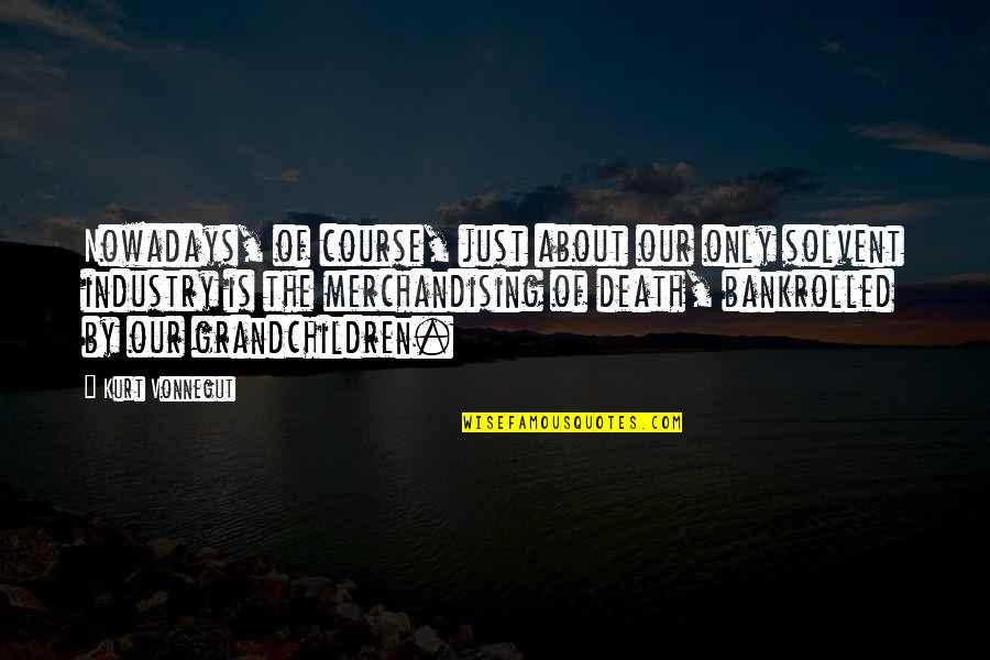 War Is Just Quotes By Kurt Vonnegut: Nowadays, of course, just about our only solvent War Is Just Quotes By Kurt Vonnegut: Nowadays, of course, just about our only solvent