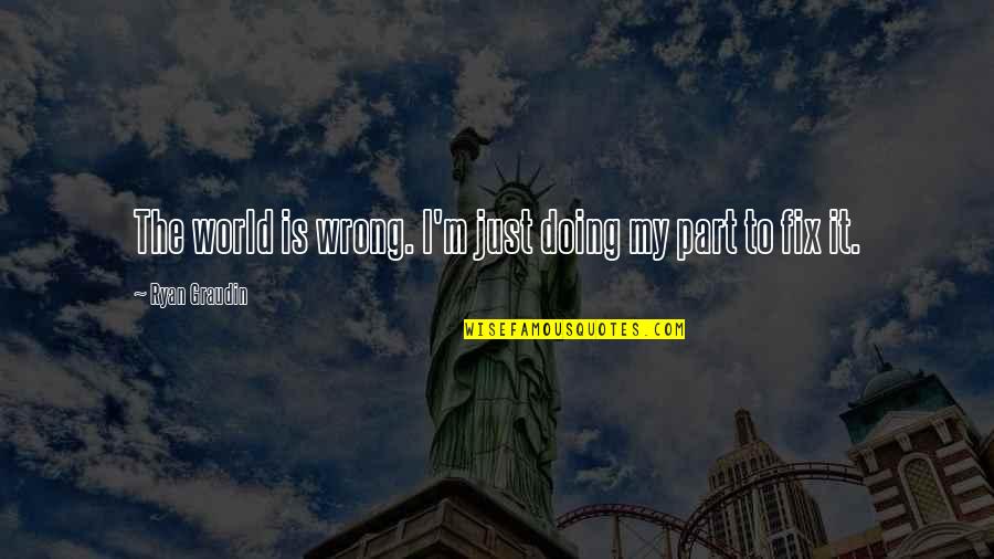 War Is Just Quotes By Ryan Graudin: The world is wrong. I'm just doing my War Is Just Quotes By Ryan Graudin: The world is wrong. I'm just doing my