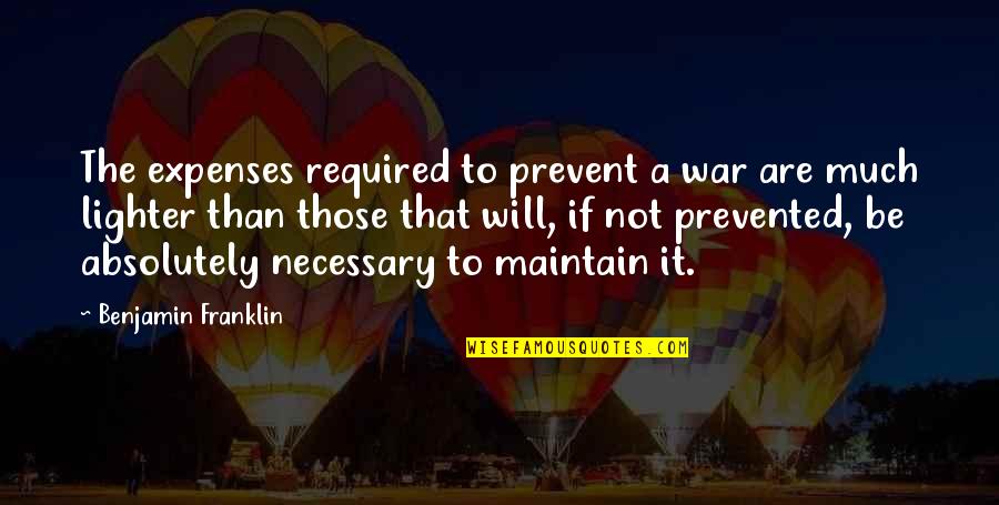 War Is Necessary Quotes By Benjamin Franklin: The expenses required to prevent a war are