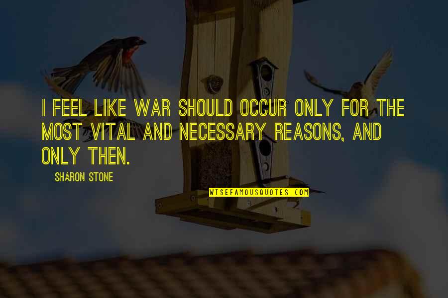 War Is Necessary Quotes By Sharon Stone: I feel like war should occur only for