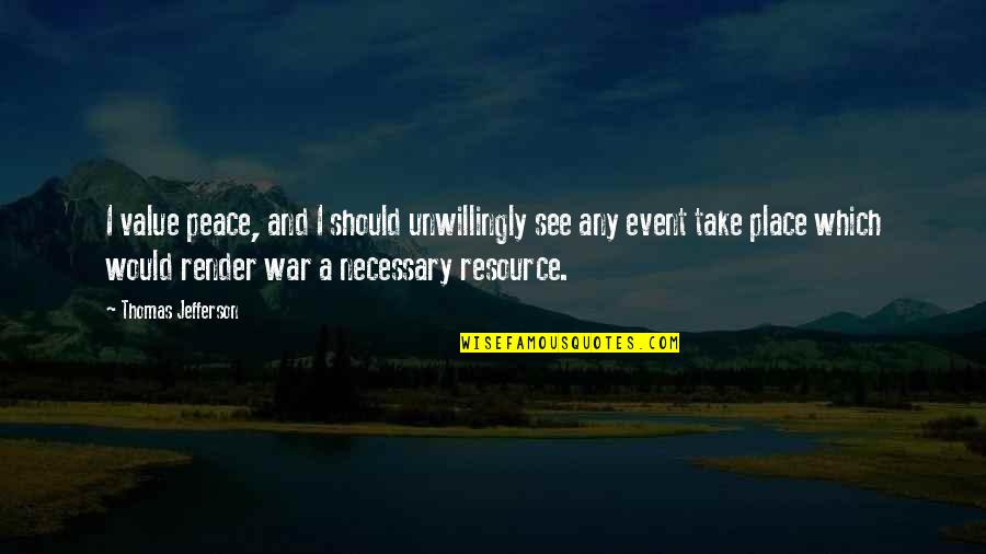War Is Necessary Quotes By Thomas Jefferson: I value peace, and I should unwillingly see