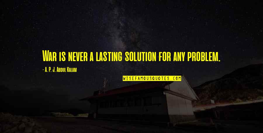 War Is Not A Solution Quotes By A. P. J. Abdul Kalam: War is never a lasting solution for any