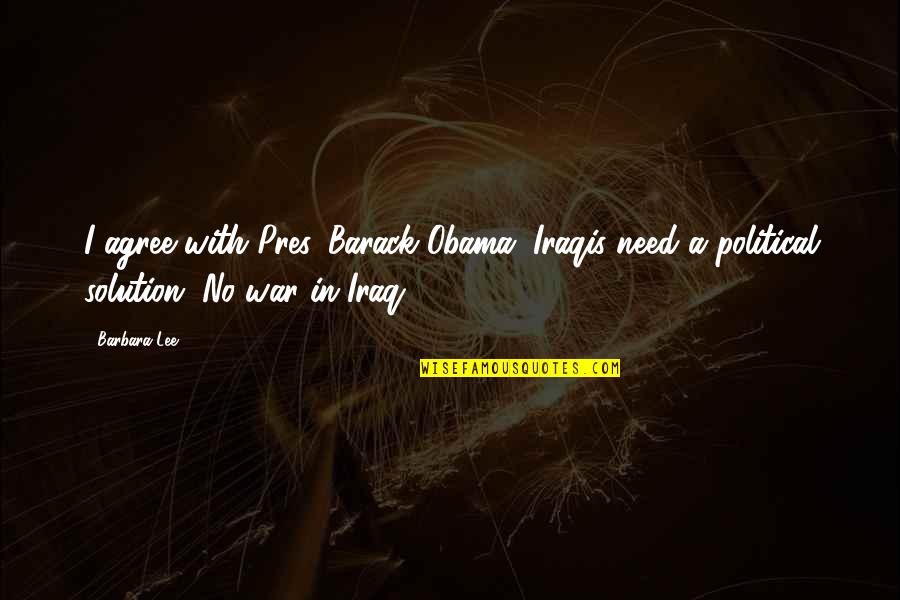 War Is Not A Solution Quotes By Barbara Lee: I agree with Pres. Barack Obama, Iraqis need