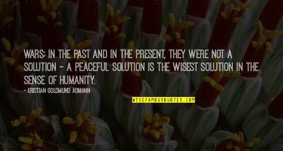 War Is Not A Solution Quotes By Kristian Goldmund Aumann: Wars; in the past and in the present,