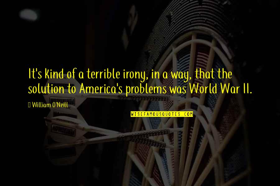 War Is Not A Solution Quotes By William O'Neill: It's kind of a terrible irony, in a