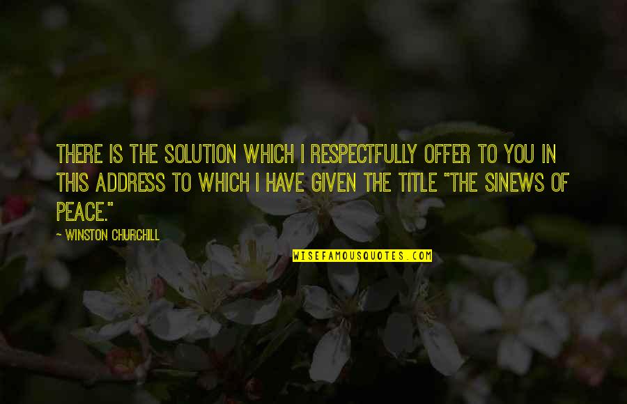 War Is Not A Solution Quotes By Winston Churchill: There is the solution which I respectfully offer