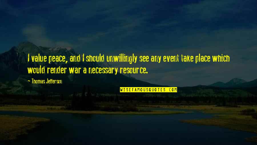 War Is Not Necessary For Peace Quotes By Thomas Jefferson: I value peace, and I should unwillingly see