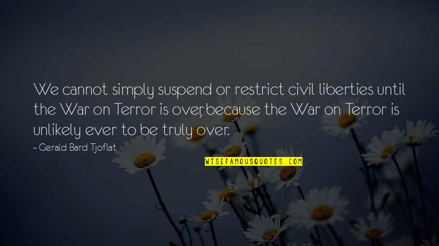 War Is Over Quotes By Gerald Bard Tjoflat: We cannot simply suspend or restrict civil liberties