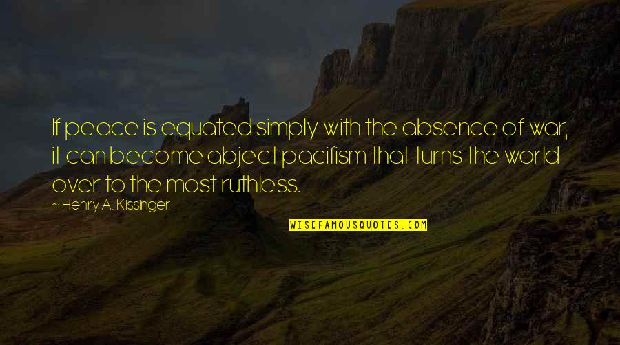 War Is Over Quotes By Henry A. Kissinger: If peace is equated simply with the absence