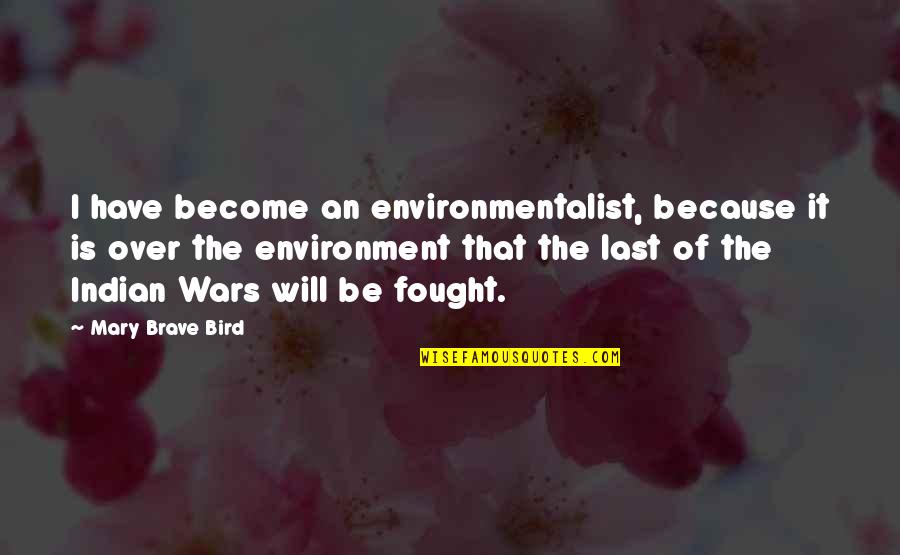 War Is Over Quotes By Mary Brave Bird: I have become an environmentalist, because it is