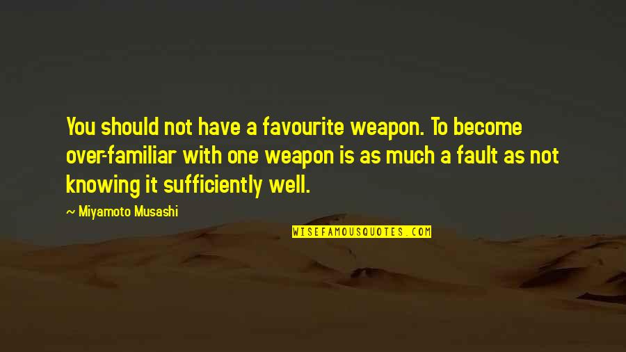 War Is Over Quotes By Miyamoto Musashi: You should not have a favourite weapon. To