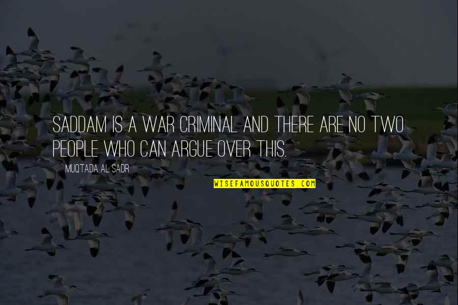War Is Over Quotes By Muqtada Al Sadr: Saddam is a war criminal and there are