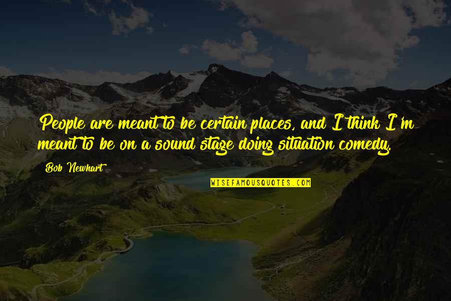 War Is Peace Ignorance Is Strength Quote Quotes By Bob Newhart: People are meant to be certain places, and War Is Peace Ignorance Is Strength Quote Quotes By Bob Newhart: People are meant to be certain places, and
