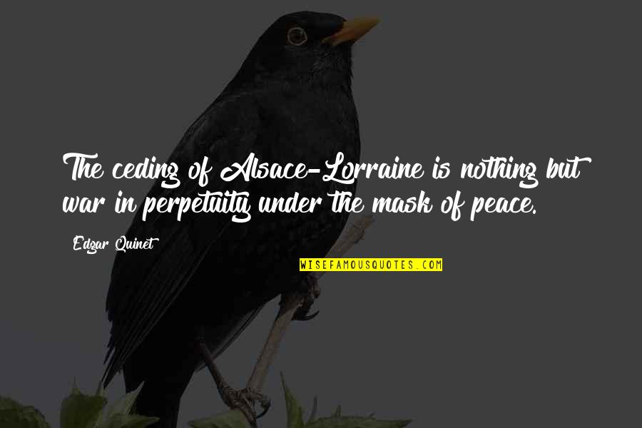 War Is Peace Quotes By Edgar Quinet: The ceding of Alsace-Lorraine is nothing but war