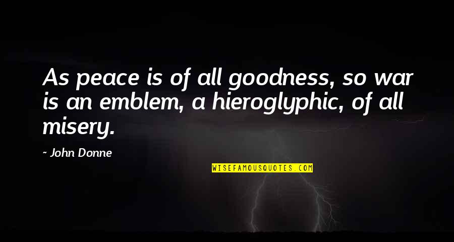 War Is Peace Quotes By John Donne: As peace is of all goodness, so war
