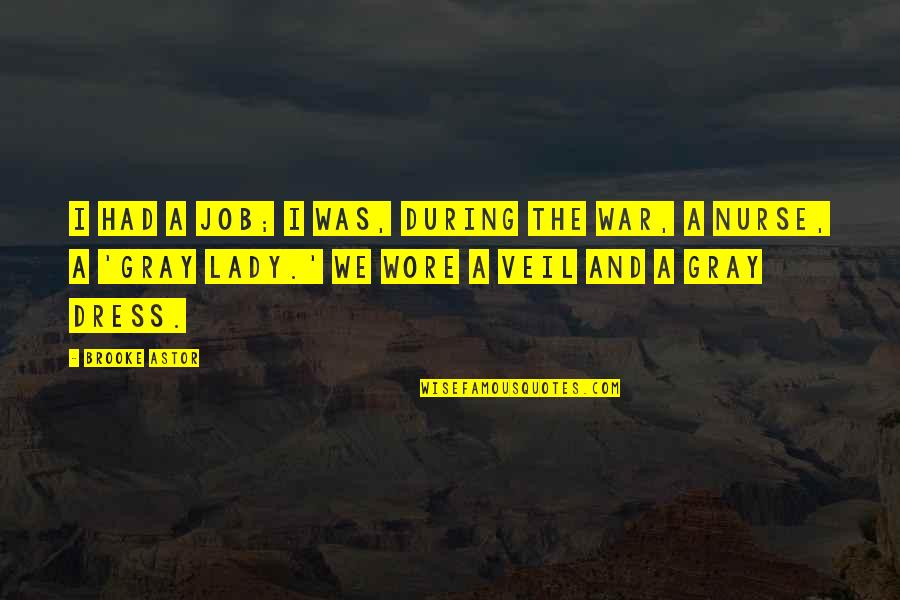 War Is Upon Us Quotes By Brooke Astor: I had a job; I was, during the