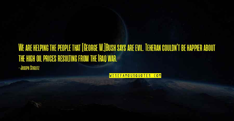 War Is Upon Us Quotes By Joseph Stiglitz: We are helping the people that [George W.]Bush