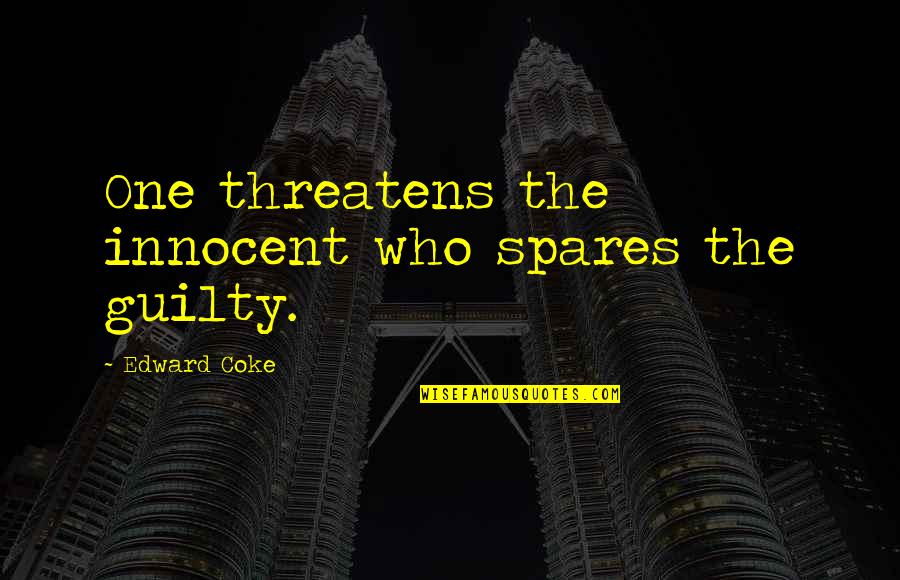 War Journalist Quotes By Edward Coke: One threatens the innocent who spares the guilty.