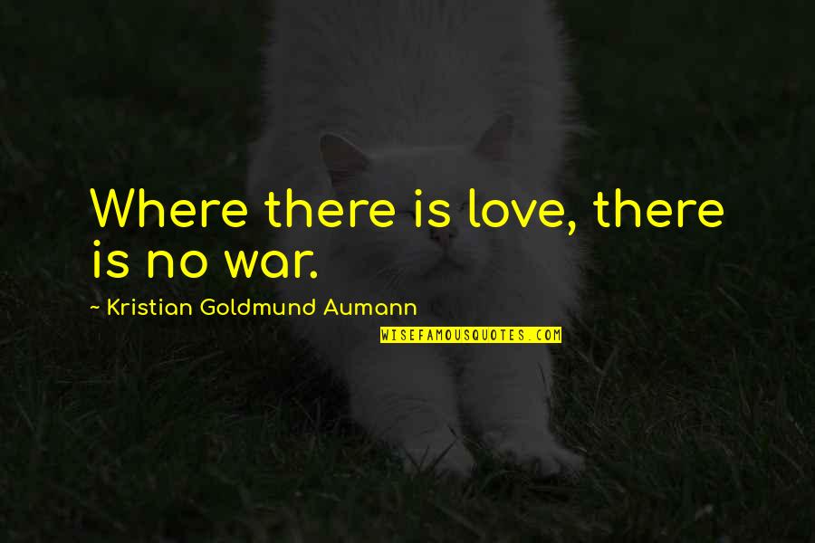 War Love Quotes By Kristian Goldmund Aumann: Where there is love, there is no war.