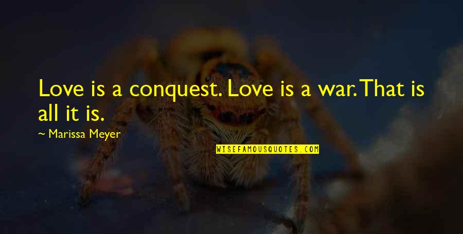 War Love Quotes By Marissa Meyer: Love is a conquest. Love is a war.