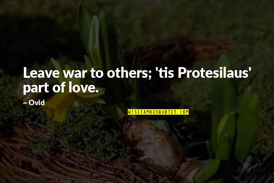 War Love Quotes By Ovid: Leave war to others; 'tis Protesilaus' part of