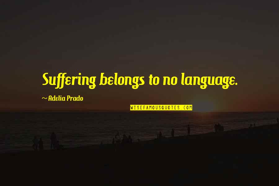 War Machine Character Quotes By Adelia Prado: Suffering belongs to no language.