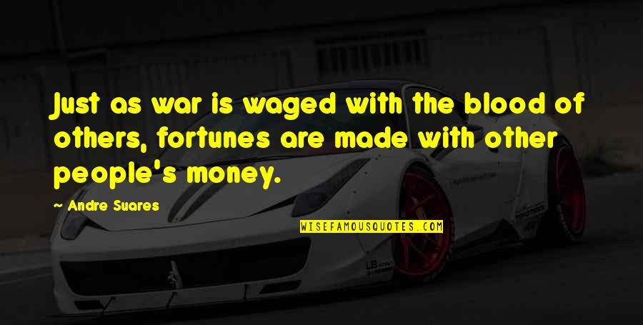 War Money Quotes By Andre Suares: Just as war is waged with the blood