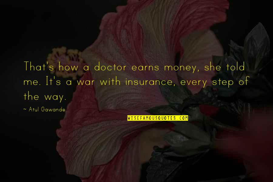 War Money Quotes By Atul Gawande: That's how a doctor earns money, she told