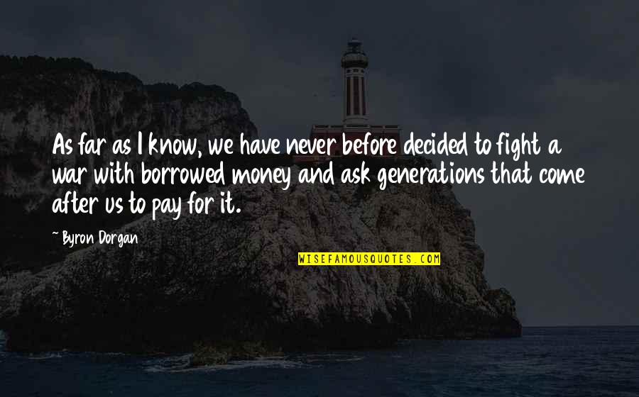 War Money Quotes By Byron Dorgan: As far as I know, we have never War Money Quotes By Byron Dorgan: As far as I know, we have never
