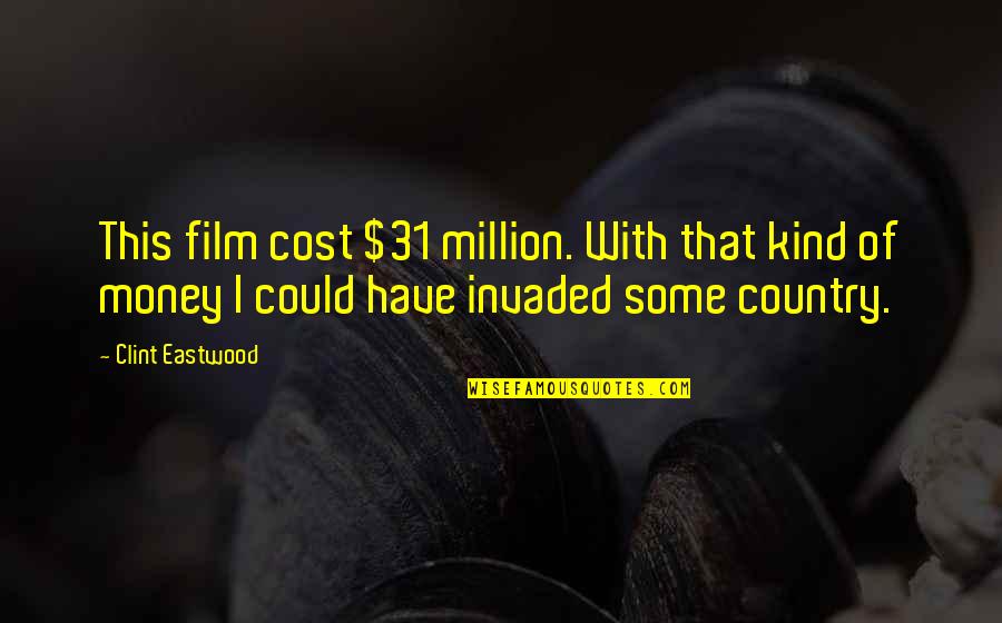 War Money Quotes By Clint Eastwood: This film cost $31 million. With that kind